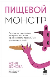 Пищевой монстр. Почему мы переедаем, набираем вес, и как сформировать правильные отношения с едой