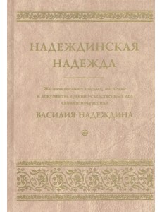 Надеждинская надежда. Жизнеописание, письма, наследие и документы архивно-следственных дел Надеждинская надежда. Жизнеописание, письма, наследие и документы архивно-следственных дел