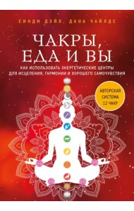Чакры, еда и вы. Как использовать энергетические центры для исцеления, гармонии