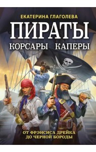 Пираты, корсары, каперы. От Фрэнсиса Дрейка до Черной Бороды