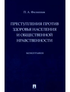 Преступления против здоровья населения и общественной нравственности. Монография Преступления против здоровья населения и общественной нравственности. Монография