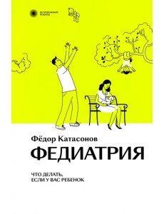 Федиатрия. Что делать, если у вас ребенок Федиатрия. Что делать, если у вас ребенок