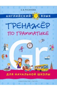 Английский язык. Тренажер по грамматике для начальной школы. Учебное пособие