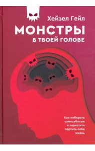 Монстры в твоей голове. Как побороть самосаботаж и перестать портить себе жизнь