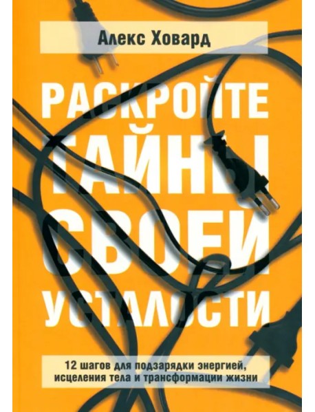 Раскройте тайны своей усталости. 12 шагов для подзарядки энергией, исцеления тела и трансформации