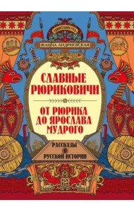Славные Рюриковичи. От Рюрика до Ярослава Мудрого