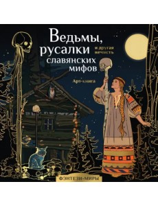 Ведьмы, русалки и другая нечисть славянских мифов. Арт-раскраска Ведьмы, русалки и другая нечисть славянских мифов. Арт-раскраска