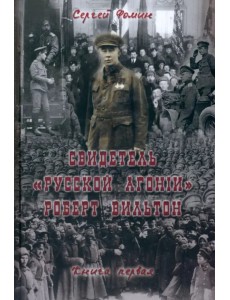 Свидетель "Русской агонии" Роберт Вильтон. Книга 1 Свидетель "Русской агонии" Роберт Вильтон. Книга 1
