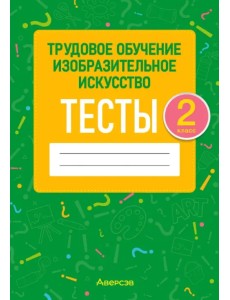 Трудовое обучение. Изобразительное искусство. 2 класс. Тесты Трудовое обучение. Изобразительное искусство. 2 класс. Тесты
