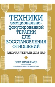 Техники эмоционально-фокусированной терапии для восстановления отношений. Рабочая тетрадь для пар