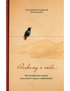 Расскажу я тебе... Магнитофонные записи рассказов Старца о своей жизни Расскажу я тебе... Магнитофонные записи рассказов Старца о своей жизни