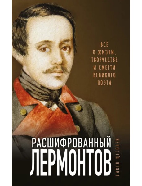 Расшифрованный Лермонтов. Все о жизни, творчестве и смерти великого поэта