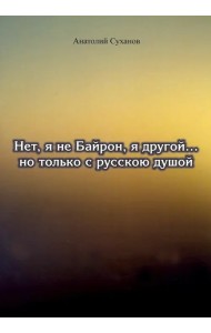Нет, я не Байрон, я другой… но только с русской душой