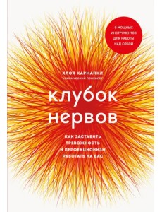 Клубок нервов. Как заставить тревожность и перфекционизм работать на вас