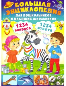 Большая энциклопедия для дошкольников и младших школьников. 1234 вопроса - 1234 ответа