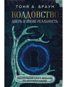 Колдовство. Дверь в иную реальность. Настольная книга ведьмы по основам магии Колдовство. Дверь в иную реальность. Настольная книга ведьмы по основам магии