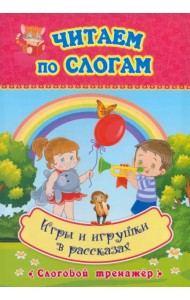 Игры и игрушки в рассказах. Слоговой тренажёр