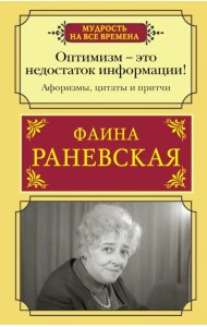 Оптимизм - это недостаток информации! Афоризмы, жизненные цитаты и притчи Фаины Раневской