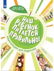 Наш ребенок питается правильно! Энциклопедия для родителей Наш ребенок питается правильно! Энциклопедия для родителей