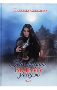 Как выдать ведьму замуж. Том 1