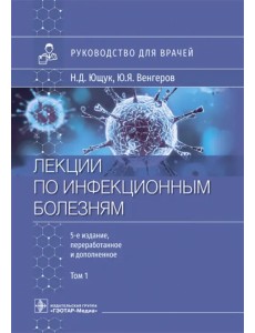 Лекции по инфекционным болезням. Руководство для врачей. В 2 томах. Том 1