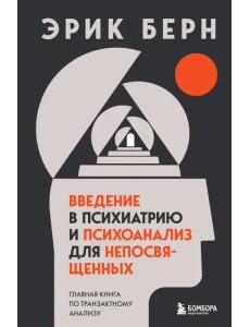 Введение в психиатрию и психоанализ для непосвященных. Главная книга по транзактному анализу