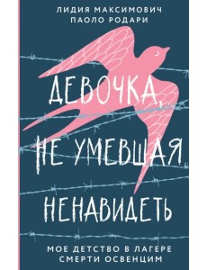 Девочка, не умевшая ненавидеть. Мое детство в лагере смерти Освенцим Девочка, не умевшая ненавидеть. Мое детство в лагере смерти Освенцим