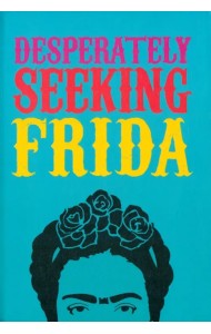 Desperately Seeking Frida