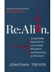 Re:Align. A Leadership Blueprint for Overcoming Disruption and Improving Performance Re:Align. A Leadership Blueprint for Overcoming Disruption and Improving Performance