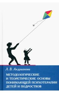 Методологические и теоретические основы понимающей психотерапии детей и подростков