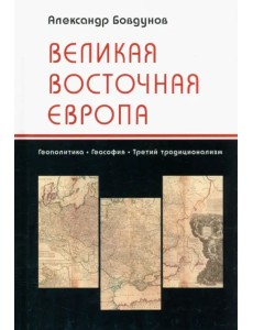 Великая Восточная Европа. Геополитика. Геософия. Третий традиционализм