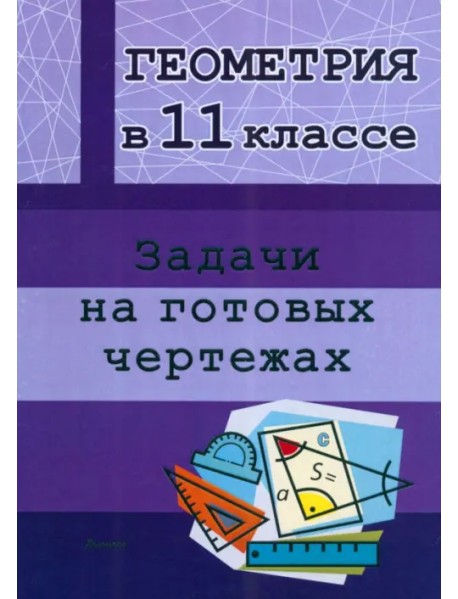 Геометрия. 11 класс. Задачи на готовых чертежах