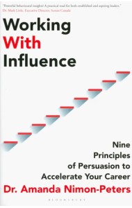 Working With Influence. Nine Principles Of Persuasion To Accelerate Your Career