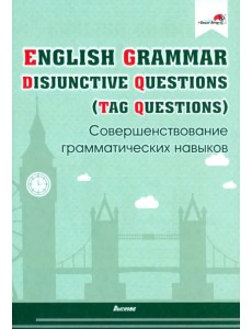 English Grammar. Disjunctive Questions (Tag Questions). Совершенствование грамматических навыков English Grammar. Disjunctive Questions (Tag Questions). Совершенствование грамматических навыков