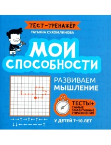 Мои способности. Развиваем мышление у детей 7-10 лет Мои способности. Развиваем мышление у детей 7-10 лет