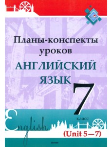 Английский язык. 7 класс. Планы-конспекты уроков. Unit 5-7 Английский язык. 7 класс. Планы-конспекты уроков. Unit 5-7