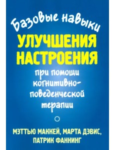 Базовые навыки улучшения настроения при помощи когнитивно-поведенческой терапии Базовые навыки улучшения настроения при помощи когнитивно-поведенческой терапии