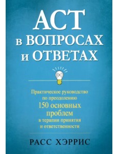 ACT в вопросах и ответах. Практическое руководство по преодолению 150 основных проблем в терапии