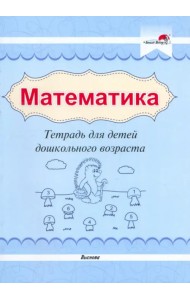Математика. Тетрадь для детей дошкольного возраста
