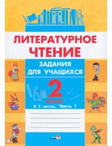 Литературное чтение. 2 класс. Задания для учащихся. В 2 частях. Часть 1 Литературное чтение. 2 класс. Задания для учащихся. В 2 частях. Часть 1