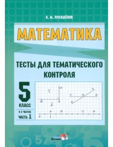 Математика. 5 класс. Тесты для тематического контроля. В 2 частях. Часть 1 Математика. 5 класс. Тесты для тематического контроля. В 2 частях. Часть 1