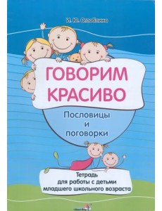 Говорим красиво. Пословицы и поговорки. Тетрадь для работы с детьми младшего школьного возраста