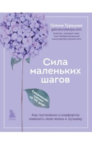Сила маленьких шагов. Ежедневник-тренинг на 100 дней. Как постепенно и комфортно изменить свою жизнь