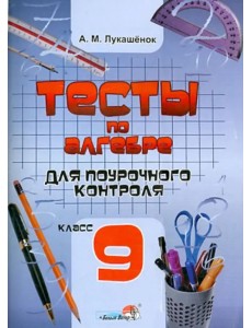 Тесты по алгебре для поурочного контроля. 9 класс. Практикум для учащихся Тесты по алгебре для поурочного контроля. 9 класс. Практикум для учащихся
