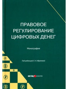 Правовое регулирование цифровых денег. Монография Правовое регулирование цифровых денег. Монография