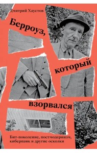 Берроуз, который взорвался. Бит-поколение, постмодернизм, киберпанк и другие осколки