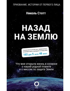 Назад на Землю. Что мне открыла жизнь в космосе о нашей родной планете и о миссии по защите Земли Назад на Землю. Что мне открыла жизнь в космосе о нашей родной планете и о миссии по защите Земли