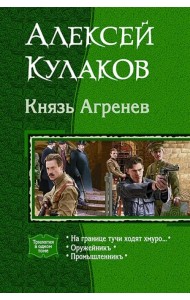 Князь Агренев. Трилогия в одном томе. На границе тучи ходят хмуро… Оружейникъ. Промышленникъ