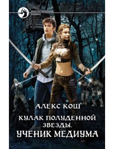 Кулак Полуденной Звезды. Ученик медиума Кулак Полуденной Звезды. Ученик медиума