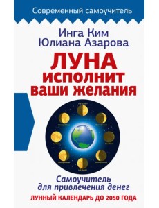 Луна исполнит ваши желания. Самоучитель для привлечения денег. Лунный календарь до 2050 года Луна исполнит ваши желания. Самоучитель для привлечения денег. Лунный календарь до 2050 года